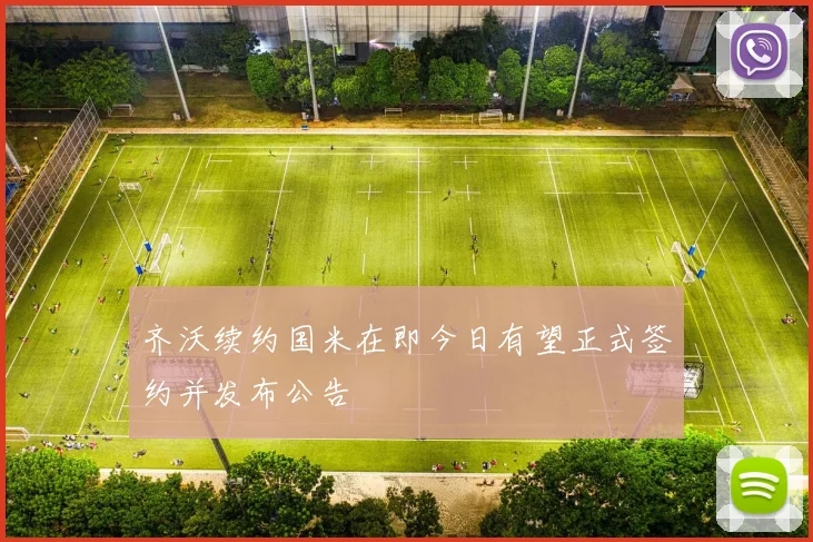 齐沃续约国米在即今日有望正式签约并发布公告
