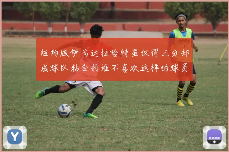 纽约版伊戈达拉哈特虽仅得三分却成球队粘合剂谁不喜欢这样的球员